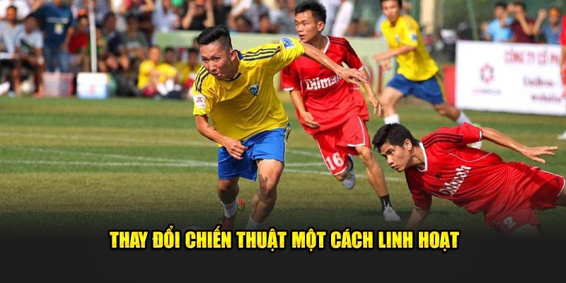 Thay đổi chiến thuật cực linh hoạt