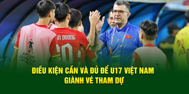 Điều kiện cần và đủ để U17 Việt Nam giành vé tham dự